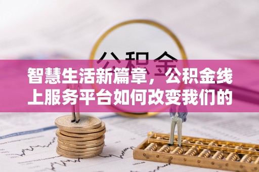 江陵智慧生活新篇章，公积金线上服务平台如何改变我们的日常