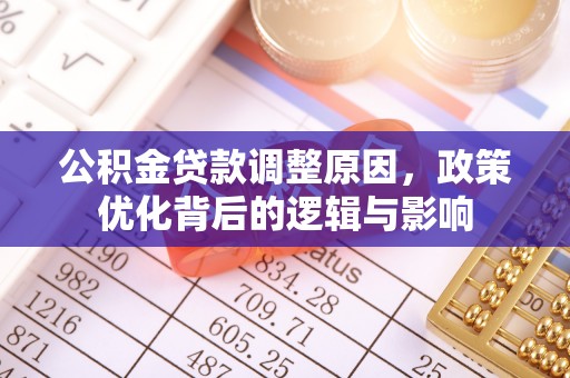 江陵公积金贷款调整原因，政策优化背后的逻辑与影响