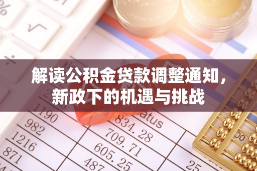 江陵解读公积金贷款调整通知，新政下的机遇与挑战
