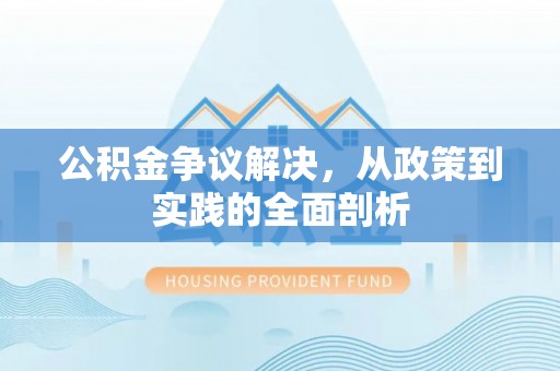 江陵公积金争议解决，从政策到实践的全面剖析