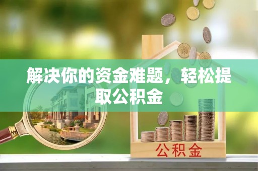 江陵解决你的资金难题，轻松提取公积金