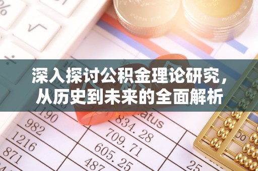 江陵深入探讨公积金理论研究，从历史到未来的全面解析