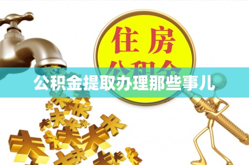 江陵公积金提取办理那些事儿