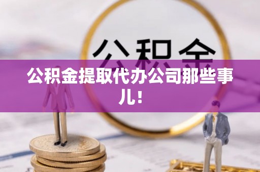 江陵公积金提取代办公司那些事儿！