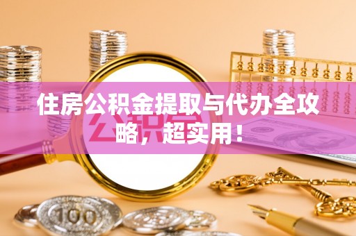 江陵住房公积金提取与代办全攻略，超实用！