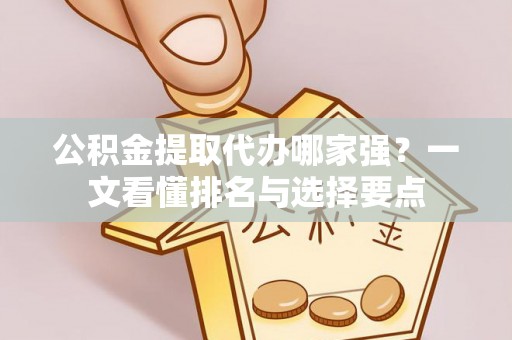 江陵公积金提取代办哪家强？一文看懂排名与选择要点