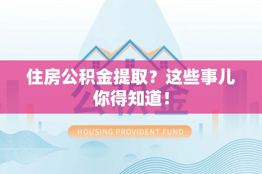 江陵住房公积金提取？这些事儿你得知道！