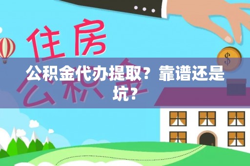 江陵公积金代办提取？靠谱还是坑？