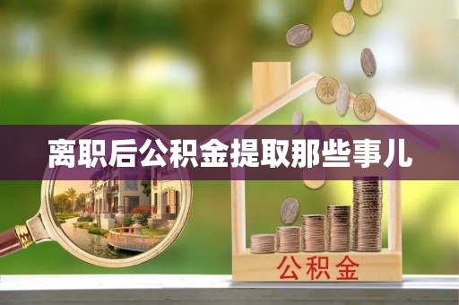 江陵离职后公积金提取那些事儿