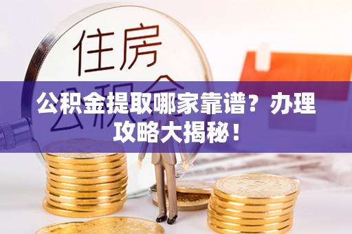 江陵公积金提取哪家靠谱？办理攻略大揭秘！