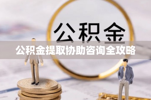 江陵公积金提取协助咨询全攻略