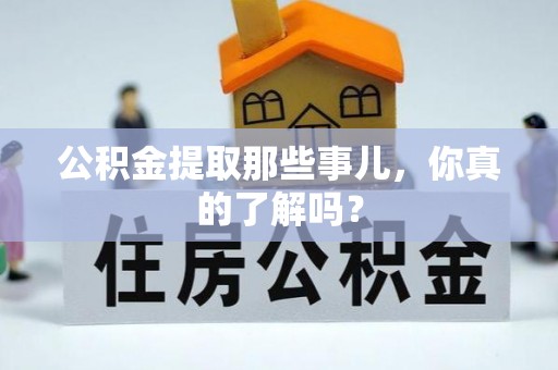 江陵公积金提取那些事儿，你真的了解吗？