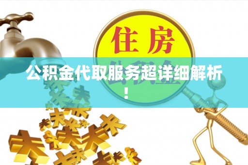 江陵公积金代取服务超详细解析！