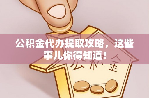 江陵公积金代办提取攻略，这些事儿你得知道！