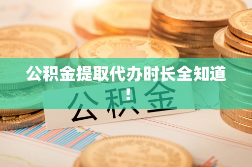 江陵公积金提取代办时长全知道！