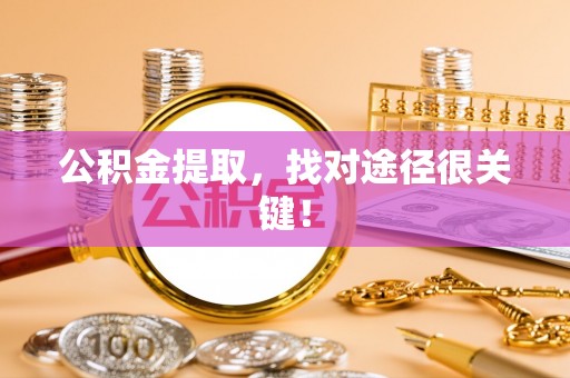 江陵公积金提取，找对途径很关键！