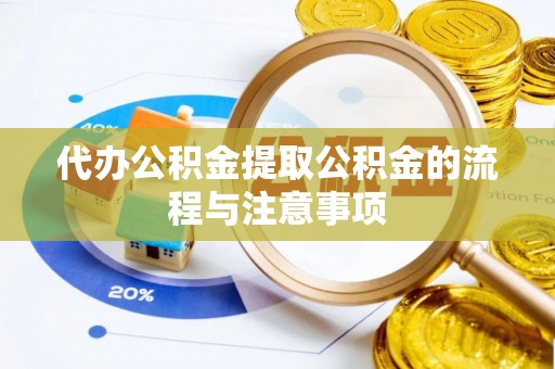 江陵代办公积金提取公积金的流程与注意事项