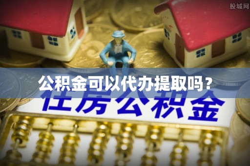 江陵公积金可以代办提取吗？
