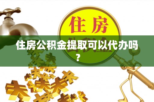 江陵住房公积金提取可以代办吗？