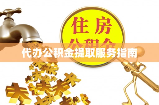 江陵代办公积金提取服务指南