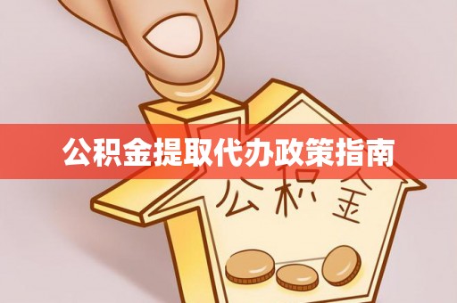 江陵公积金提取代办政策指南