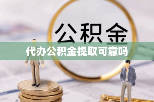 江陵代办公积金提取可靠吗