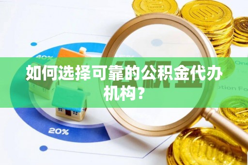 江陵如何选择可靠的公积金代办机构？