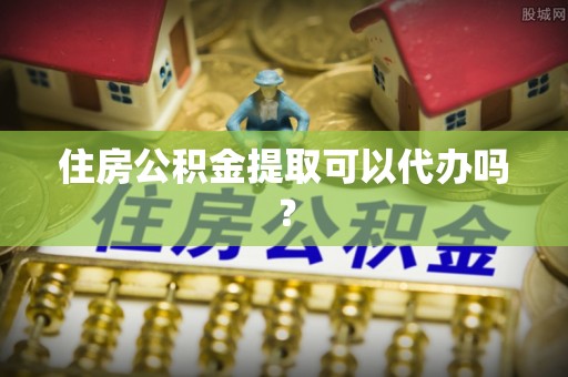 江陵住房公积金提取可以代办吗？