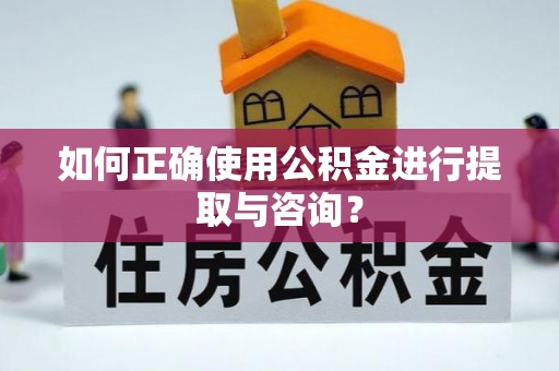 江陵如何正确使用公积金进行提取与咨询？