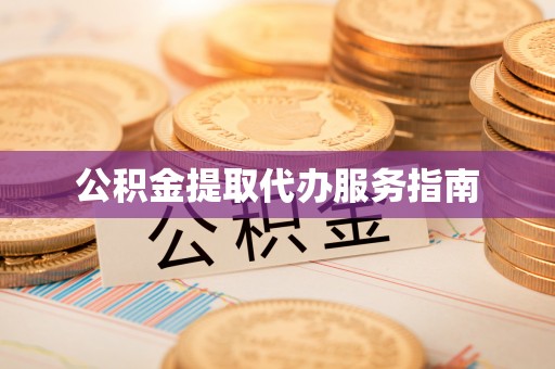 江陵公积金提取代办服务指南