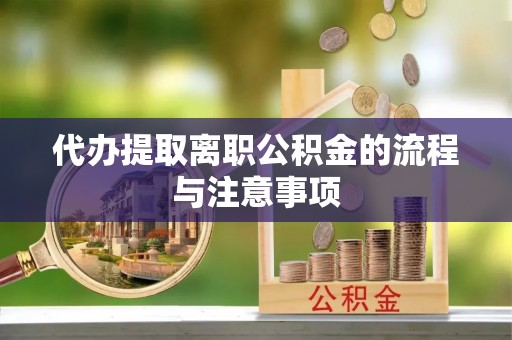 江陵代办提取离职公积金的流程与注意事项