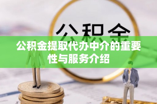 江陵公积金提取代办中介的重要性与服务介绍